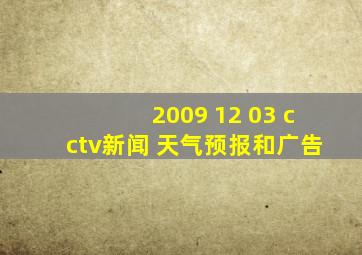 2009 12 03 cctv新闻 天气预报和广告